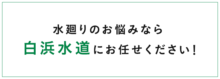 水廻りのお悩みなら白浜水道にお任せください！